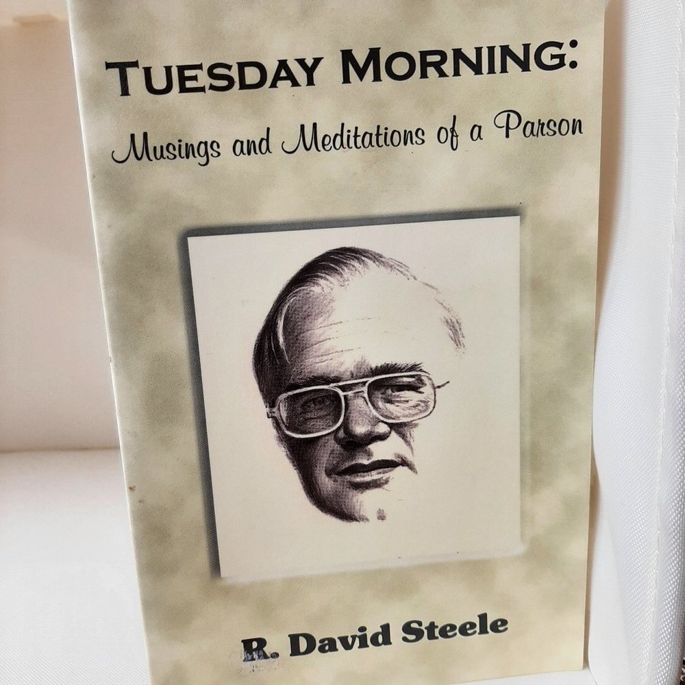 TUESDAY MORNING MUSINGS AND MEDITATIONS OF A PARSON BY R D STEELE